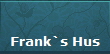 Frank`s Hus